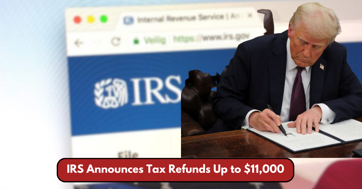 IRS Announces Tax Refunds Up to $11,000