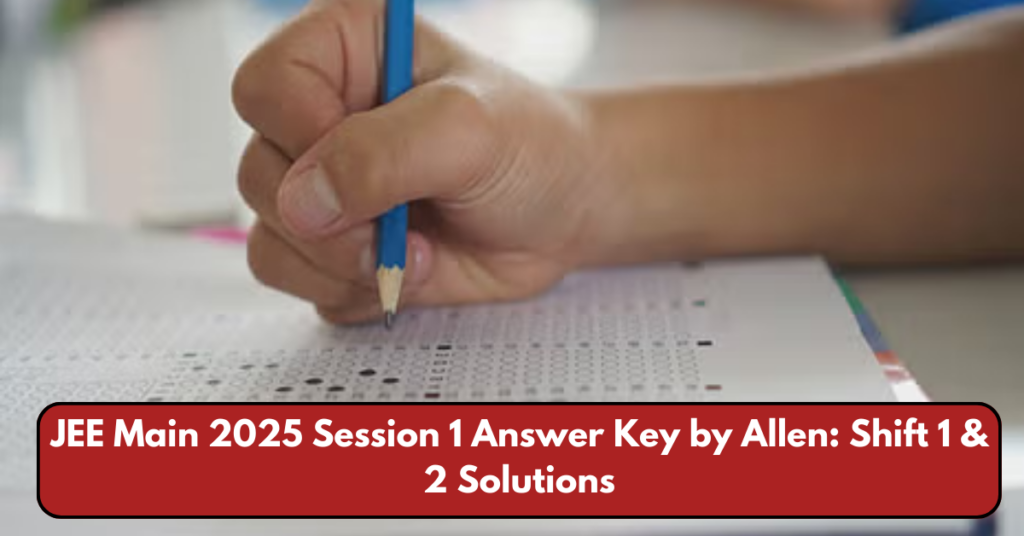 JEE Main 2025 Session 1 Answer Key by Allen: Shift 1 & 2 Solutions