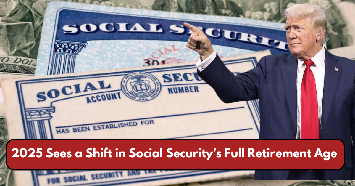 2025 Sees a Shift in Social Security’s Full Retirement Age