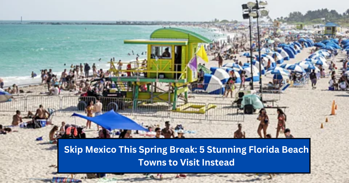 Skip Mexico This Spring Break: 5 Stunning Florida Beach Towns to Visit Instead