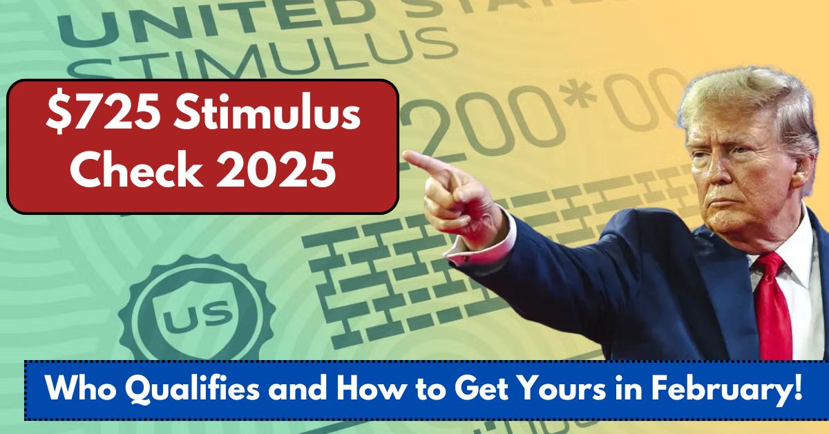 $725 Stimulus Check 2025: Who Qualifies and How to Get Yours in February!