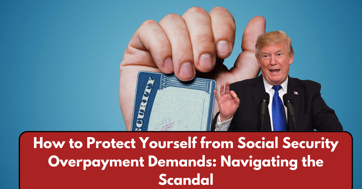 How to Protect Yourself from Social Security Overpayment Demands: Navigating the Scandal