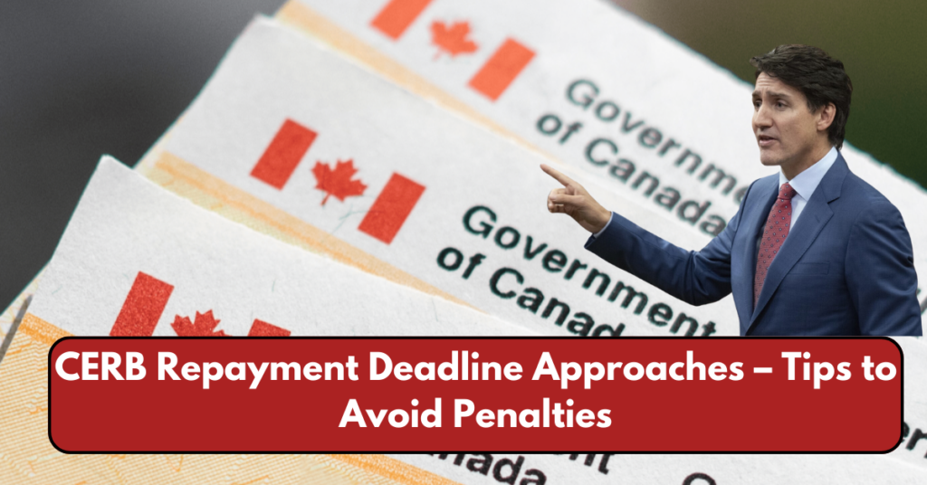 CERB Repayment Deadline Approaches – Tips to Avoid Penalties