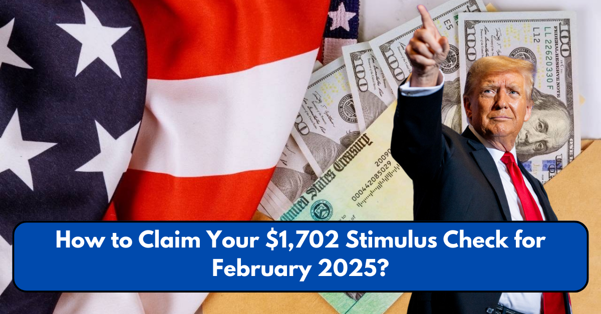 How to Claim Your $1,702 Stimulus Check for February 2025?