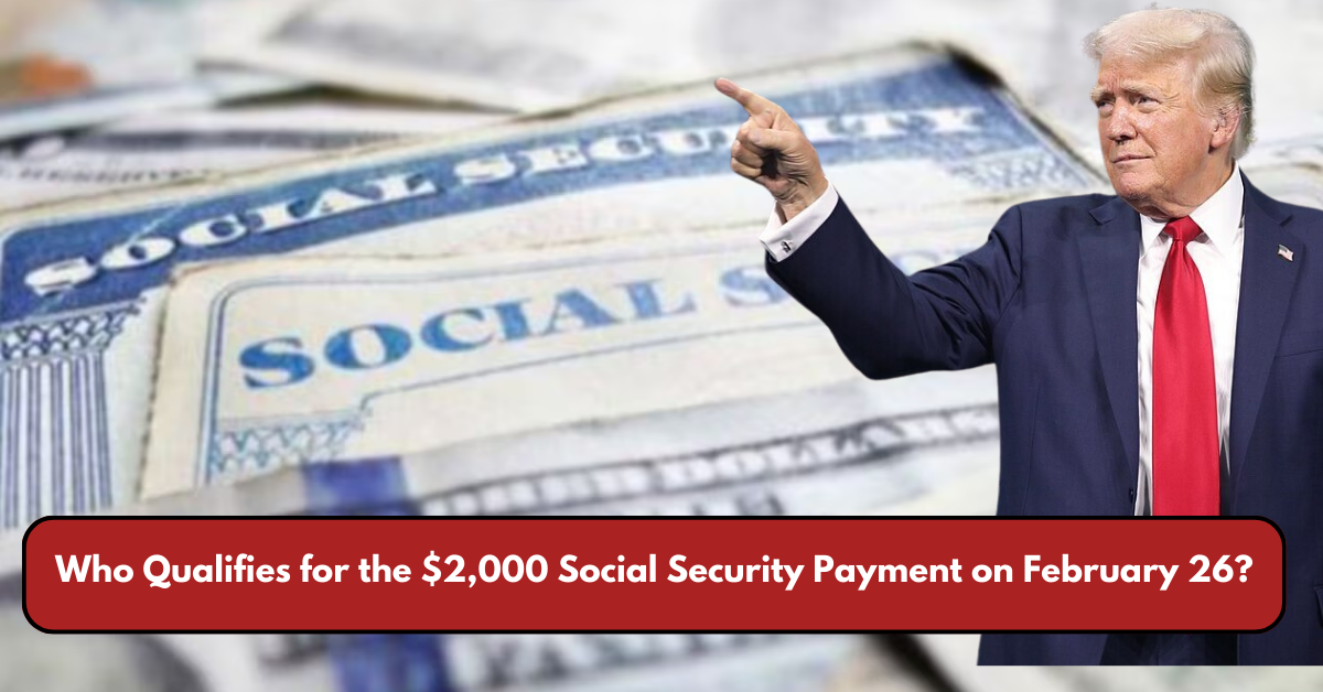 Who Qualifies for the $2,000 Social Security Payment on February 26?