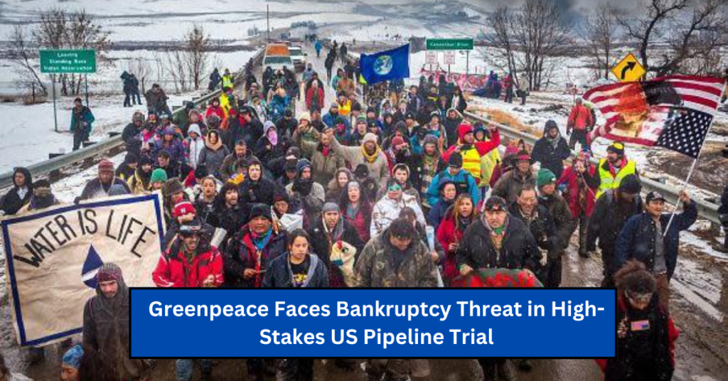 Greenpeace Faces Bankruptcy Threat in High-Stakes US Pipeline Trial