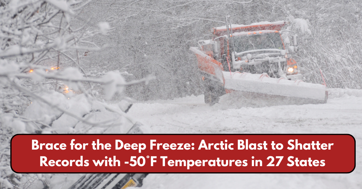 Brace for the Deep Freeze: Arctic Blast to Shatter Records with -50°F Temperatures in 27 States