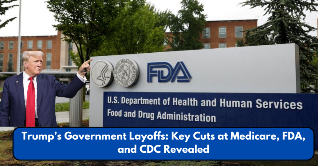 Trump’s Government Layoffs: Key Cuts at Medicare, FDA, and CDC Revealed