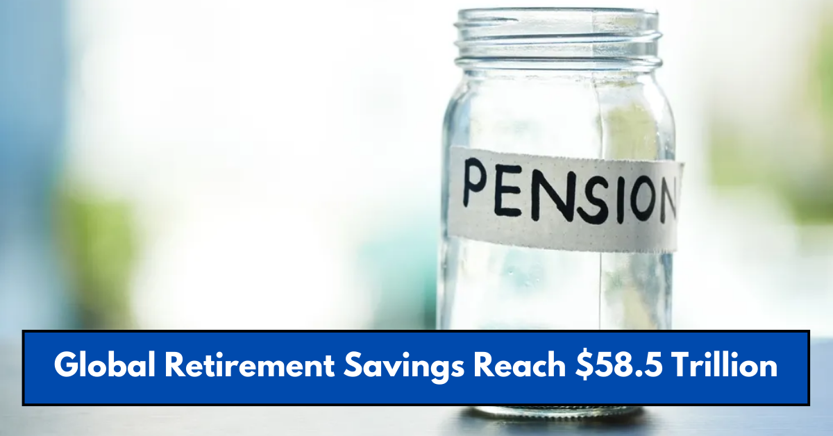 Global Retirement Savings Reach $58.5 Trillion