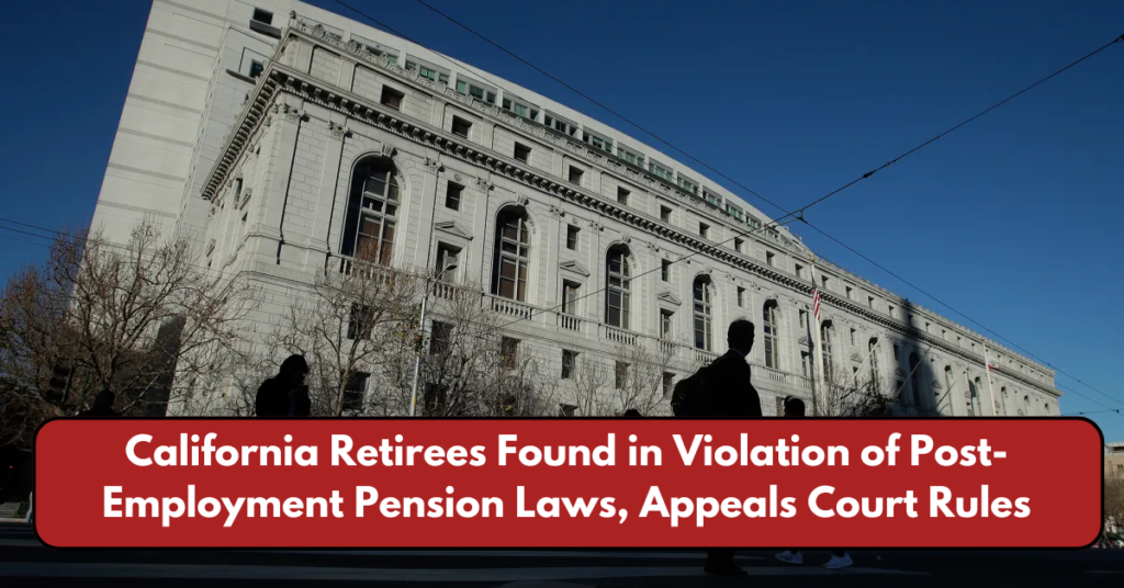 California Retirees Found in Violation of Post-Employment Pension Laws, Appeals Court Rules