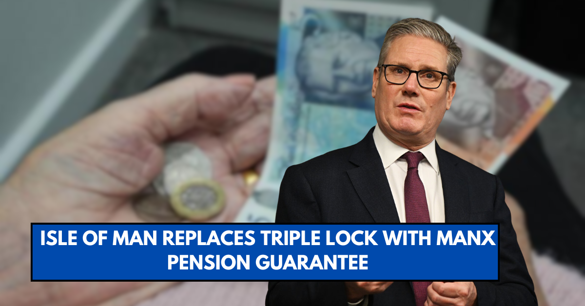 Isle of Man Replaces Triple Lock with Manx Pension Guarantee