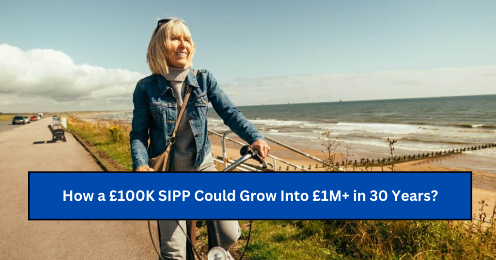 How a £100K SIPP Could Grow Into £1M+ in 30 Years?