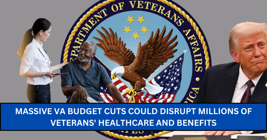 Massive VA Budget Cuts Could Disrupt Millions of Veterans' Healthcare and Benefits