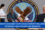 Massive VA Budget Cuts Could Disrupt Millions of Veterans' Healthcare and Benefits