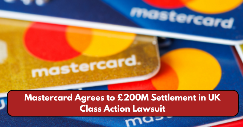 Mastercard Agrees to £200M Settlement in UK Class Action Lawsuit