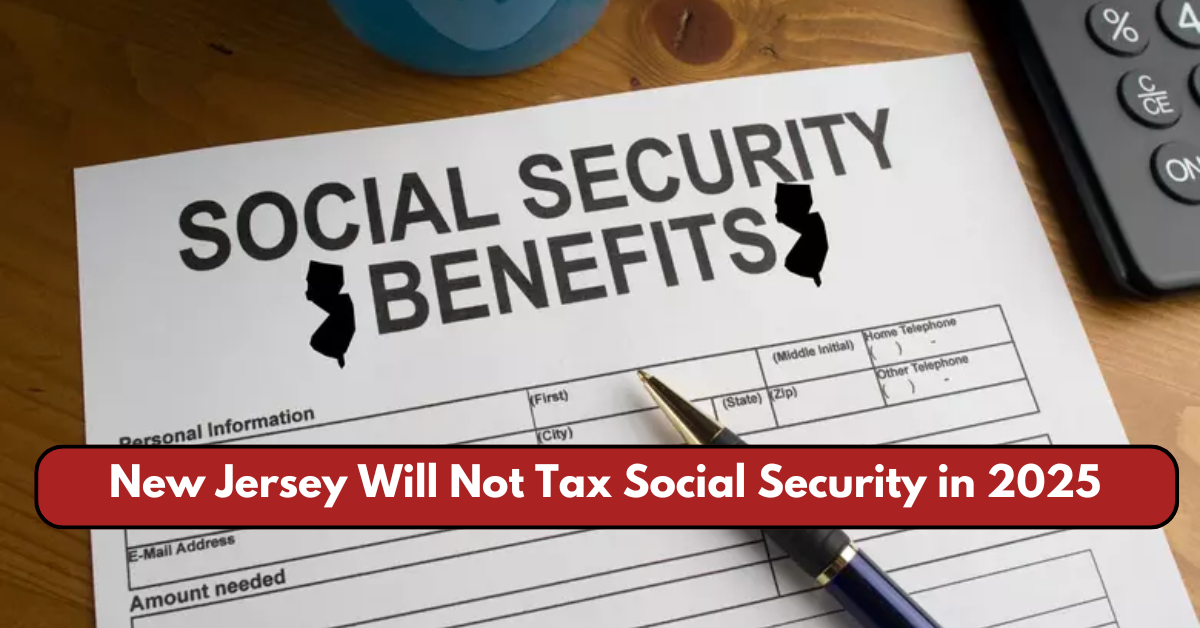 New Jersey Will Not Tax Social Security in 2025