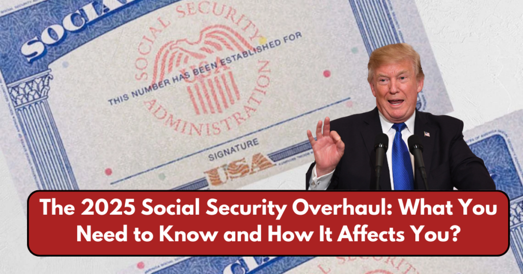 The 2025 Social Security Overhaul: What You Need to Know and How It Affects You?