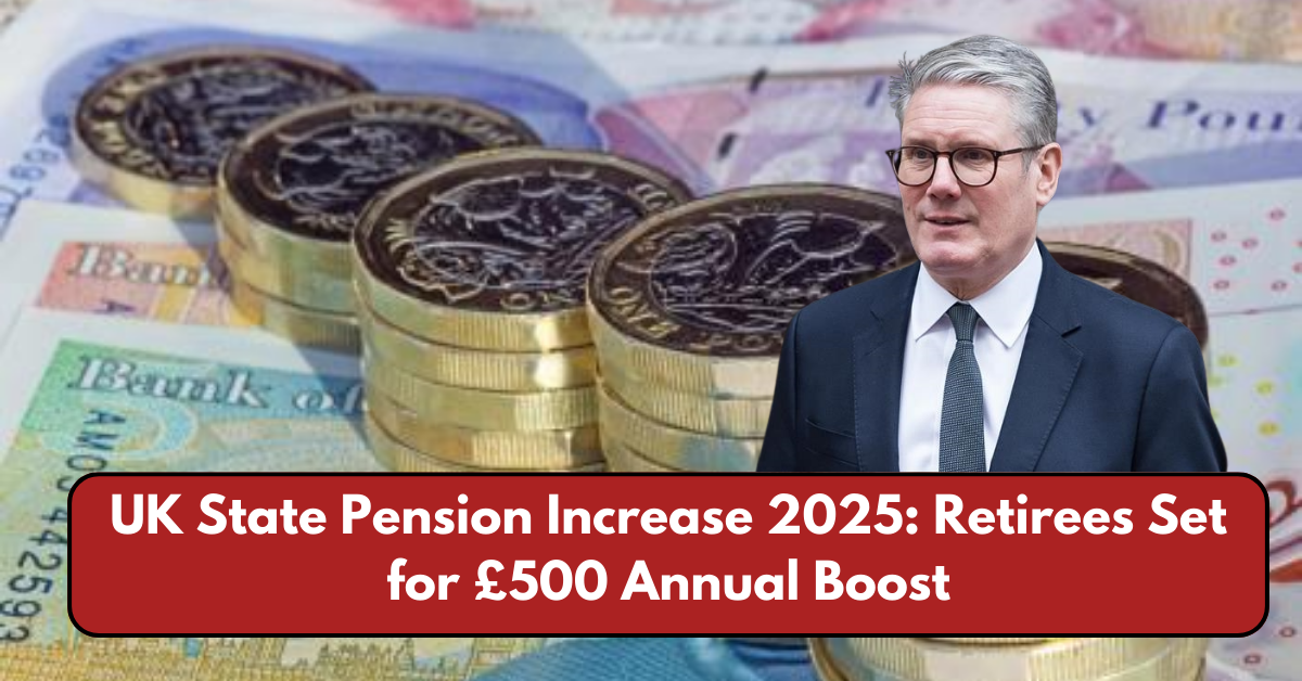 UK State Pension Increase 2025: Retirees Set for £500 Annual Boost