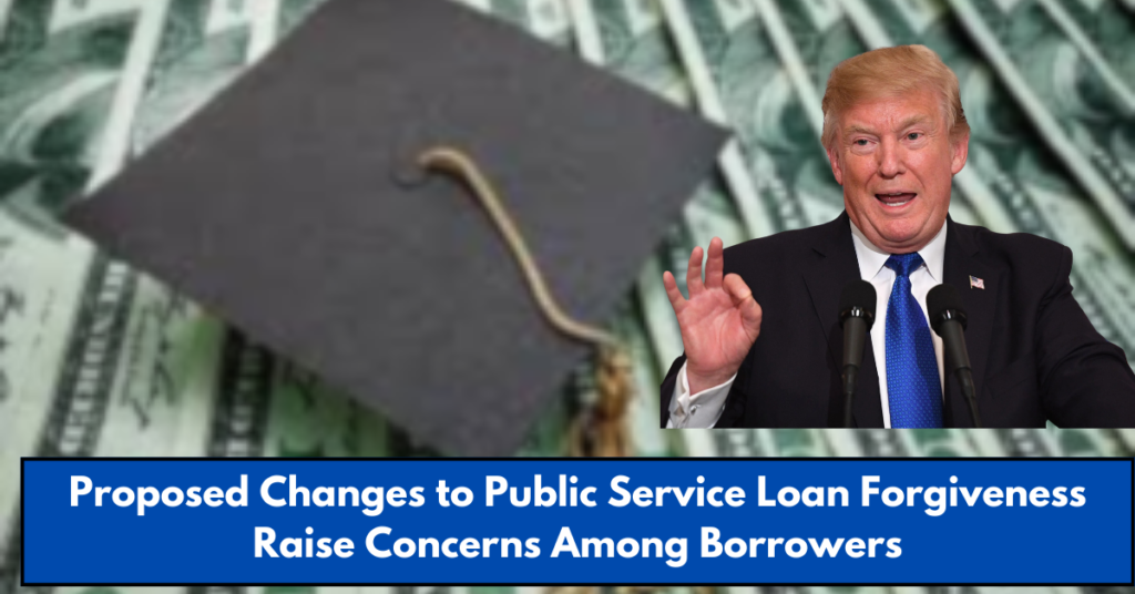 Proposed Changes to Public Service Loan Forgiveness Raise Concerns Among Borrowers