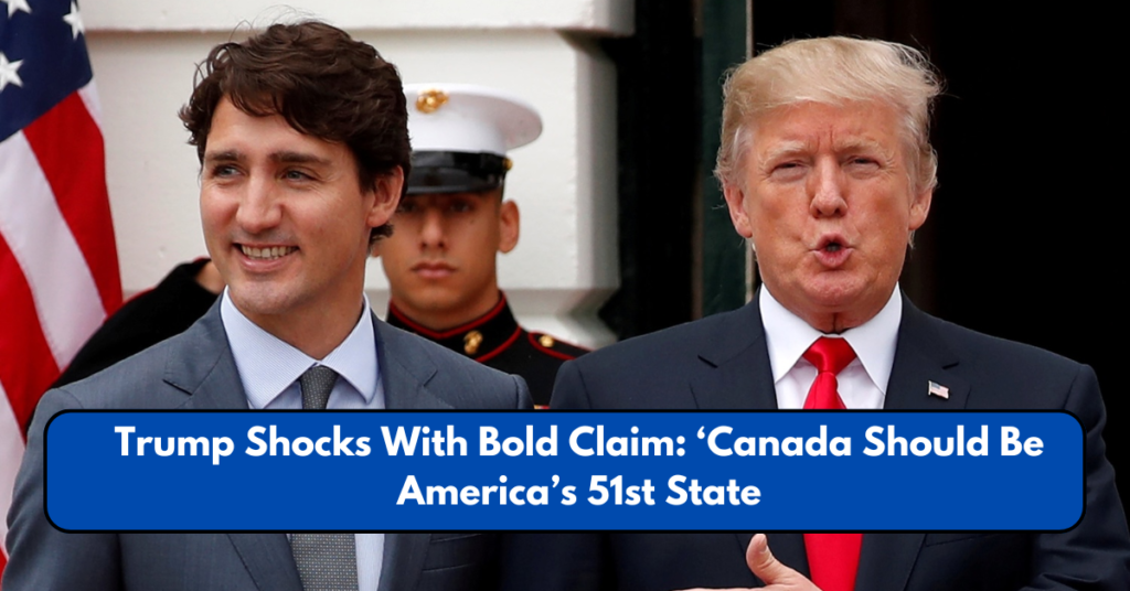 Trump Shocks With Bold Claim: ‘Canada Should Be America’s 51st State