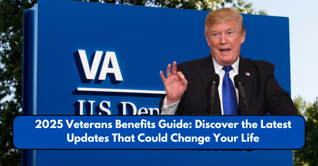 2025 Veterans Benefits Guide: Discover the Latest Updates That Could Change Your Life