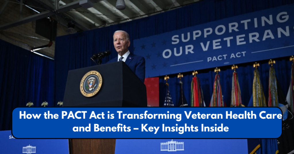 How the PACT Act is Transforming Veteran Health Care and Benefits – Key Insights Inside