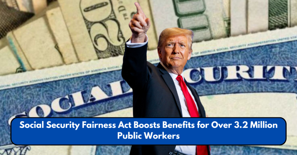 Social Security Fairness Act Boosts Benefits for Over 3.2 Million Public Workers