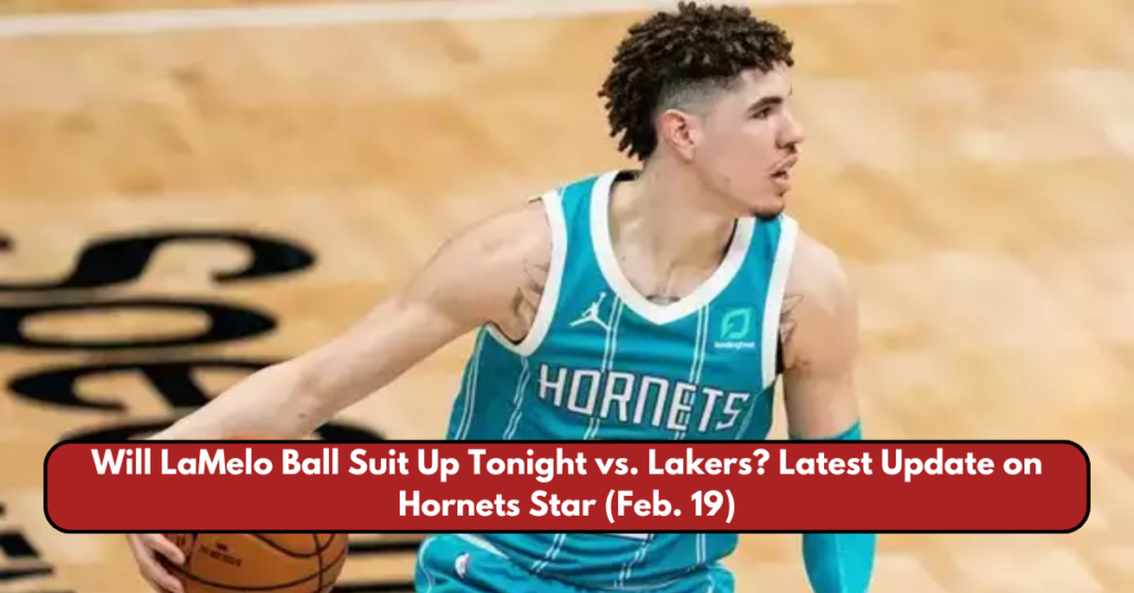 Will LaMelo Ball Suit Up Tonight vs. Lakers? Latest Update on Hornets Star (Feb. 19)