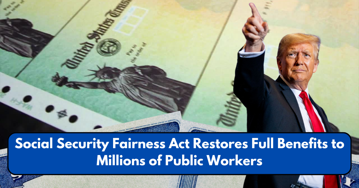 Social Security Fairness Act Restores Full Benefits to Millions of Public Workers