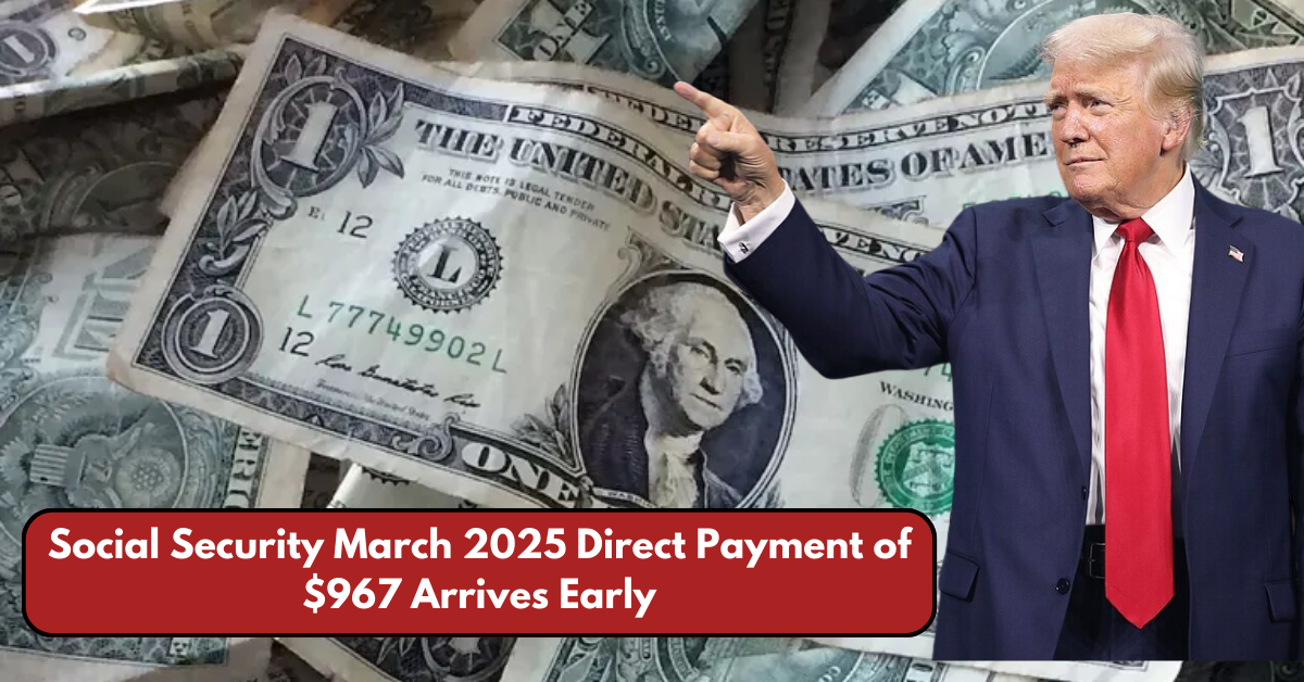 Social Security March 2025 Direct Payment of $967 Arrives Early