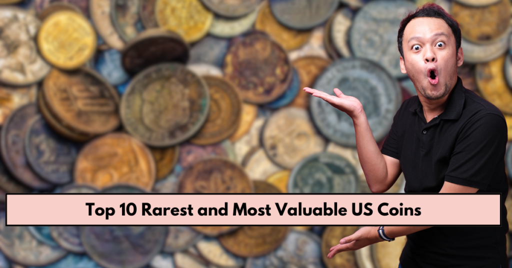 Top 10 Rarest and Most Valuable US Coins