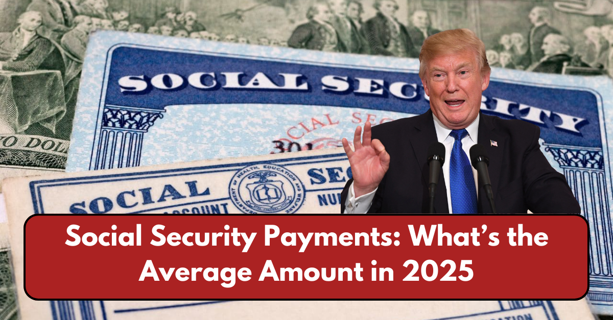 Social Security Payments: What’s the Average Amount in 2025