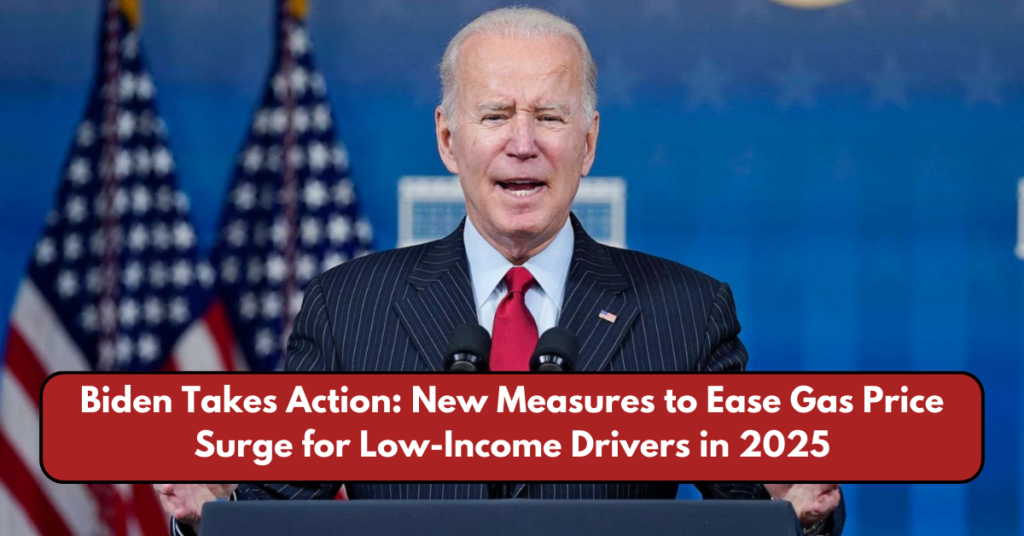 Biden Takes Action: New Measures to Ease Gas Price Surge for Low-Income Drivers in 2025