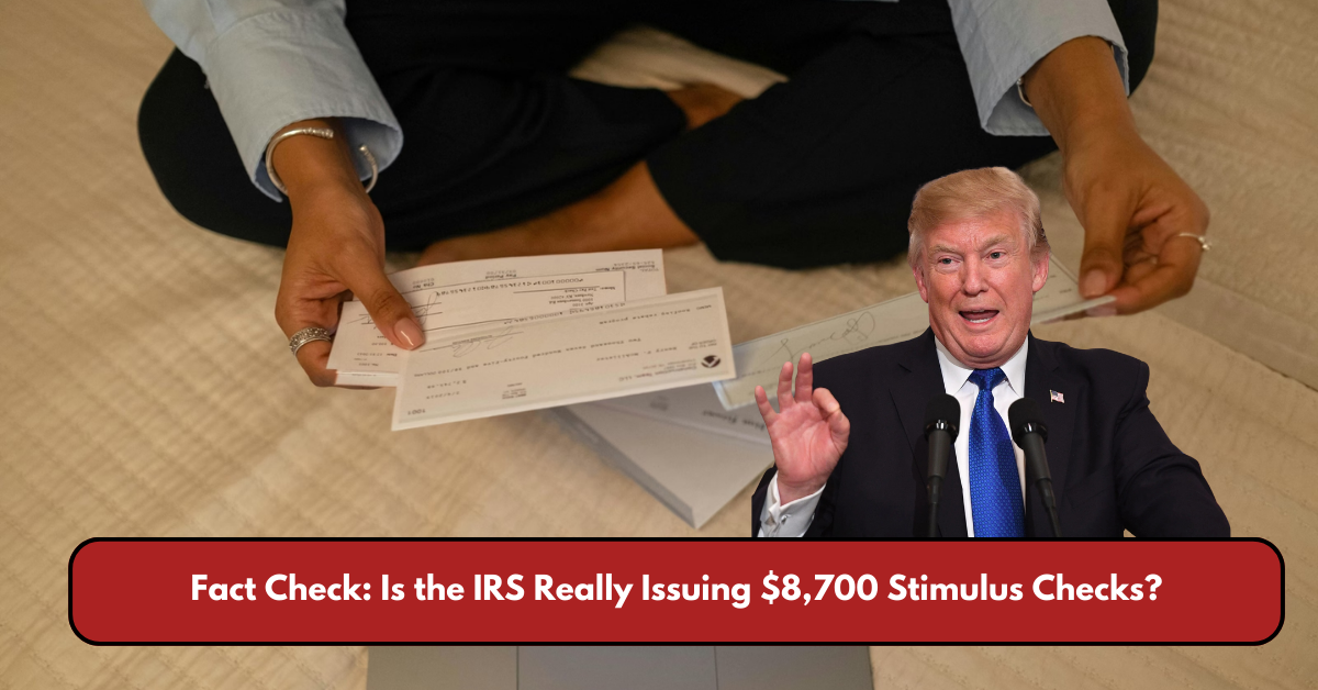 Fact Check: Is the IRS Really Issuing $8,700 Stimulus Checks?