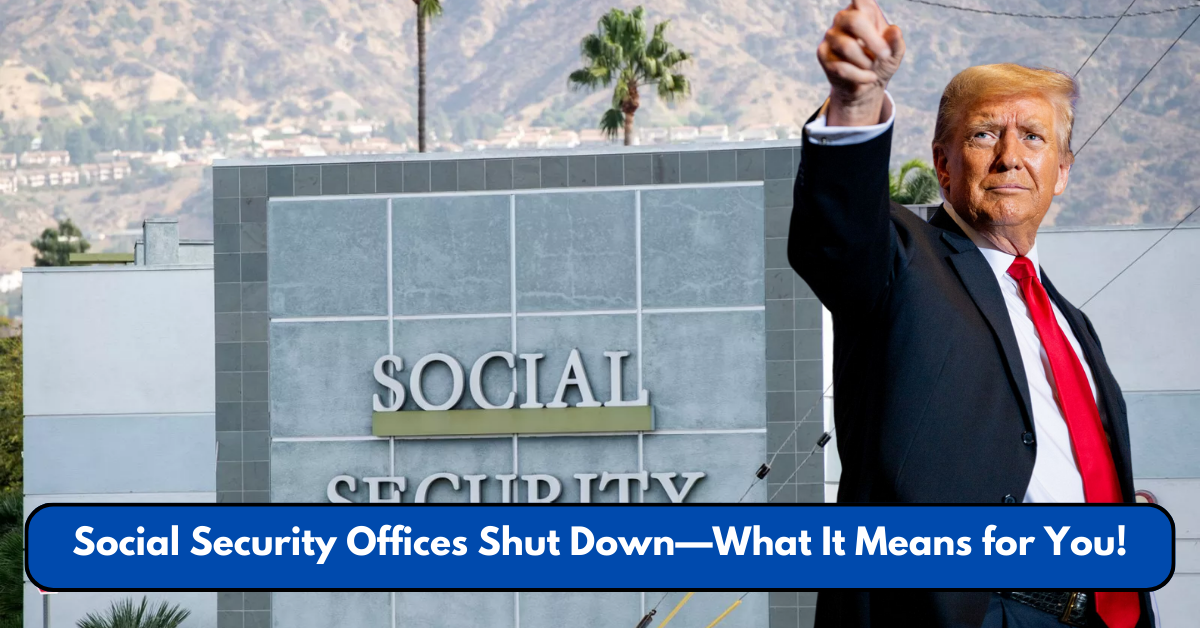 Social Security Offices Shut Down—What It Means for You!