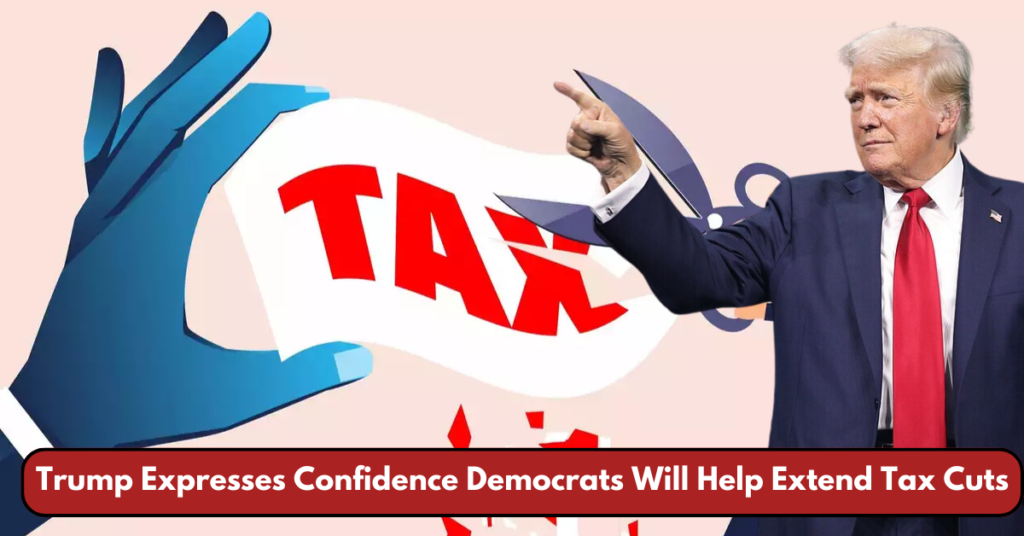 Trump Expresses Confidence Democrats Will Help Extend Tax Cuts