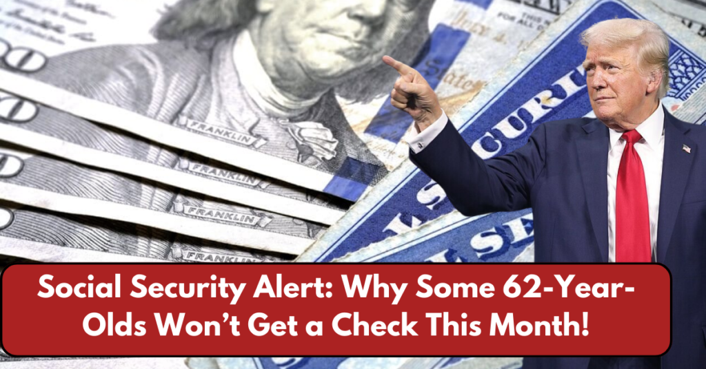 Social Security Alert: Why Some 62-Year-Olds Won’t Get a Check This Month!