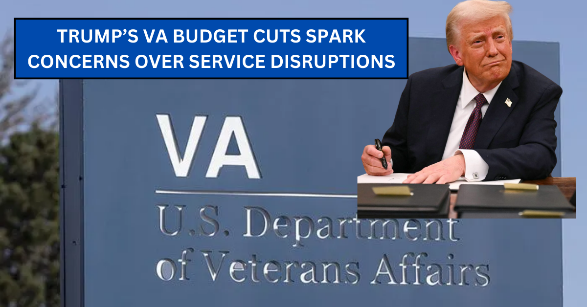 Trump’s VA Budget Cuts Spark Concerns Over Service Disruptions