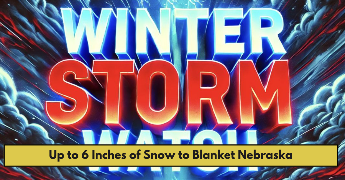 Up to 6 Inches of Snow to Blanket Nebraska