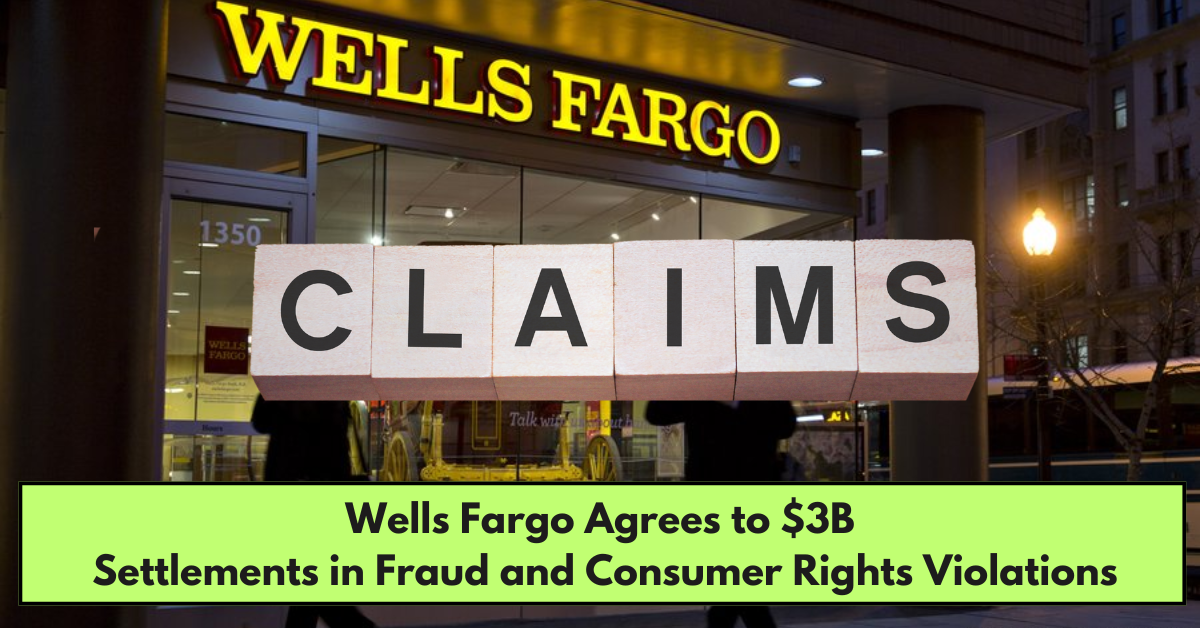 Wells Fargo Agrees to $3B Settlements in Fraud and Consumer Rights Violations Cases