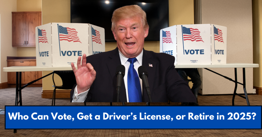 Who Can Vote, Get a Driver’s License, or Retire in 2025