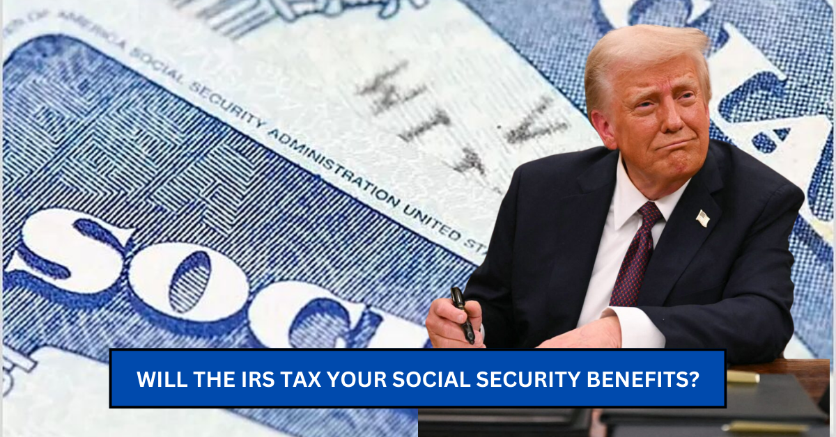 Will the IRS Tax Your Social Security Benefits