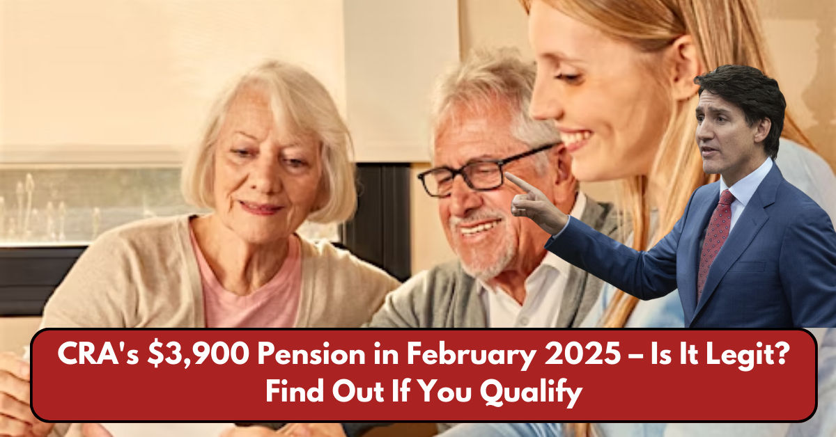 CRA's $3,900 Pension in February 2025 – Is It Legit? Find Out If You Qualify