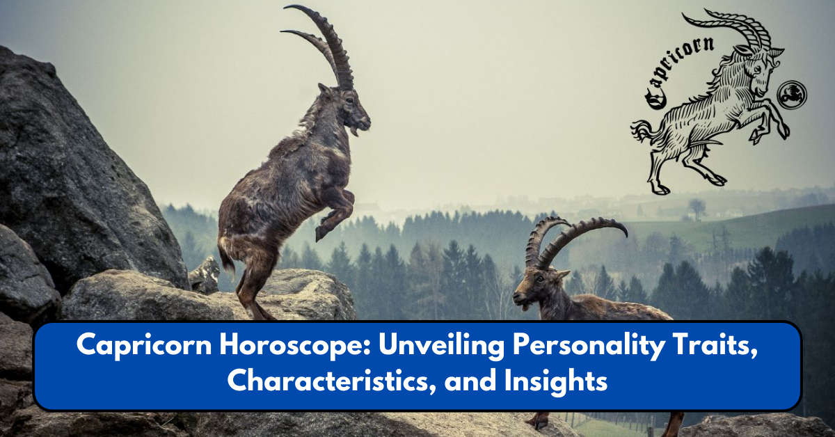 Capricorn Horoscope: Unveiling Personality Traits, Characteristics, and Insights