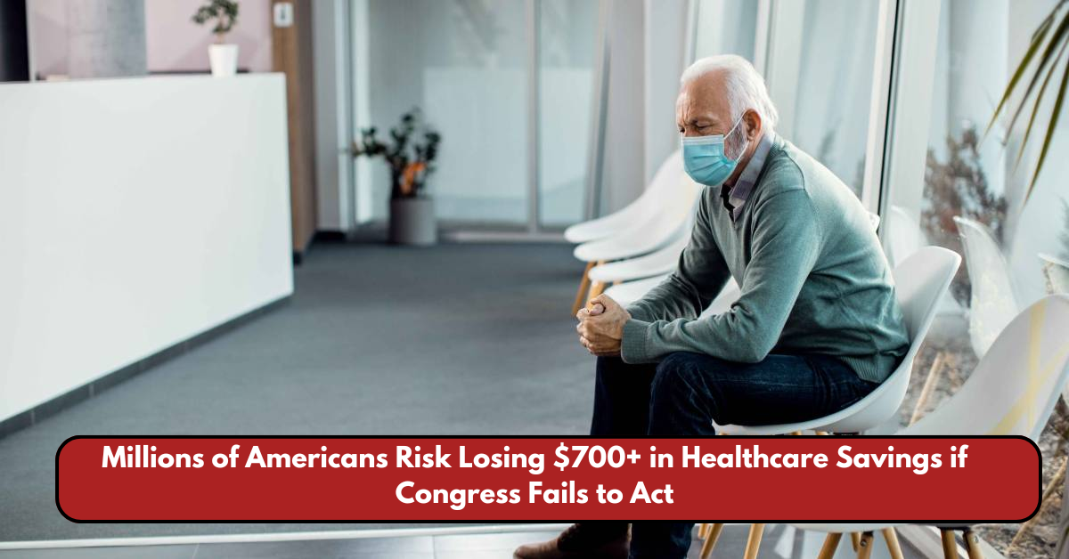 Millions of Americans Risk Losing $700+ in Healthcare Savings if Congress Fails to Act