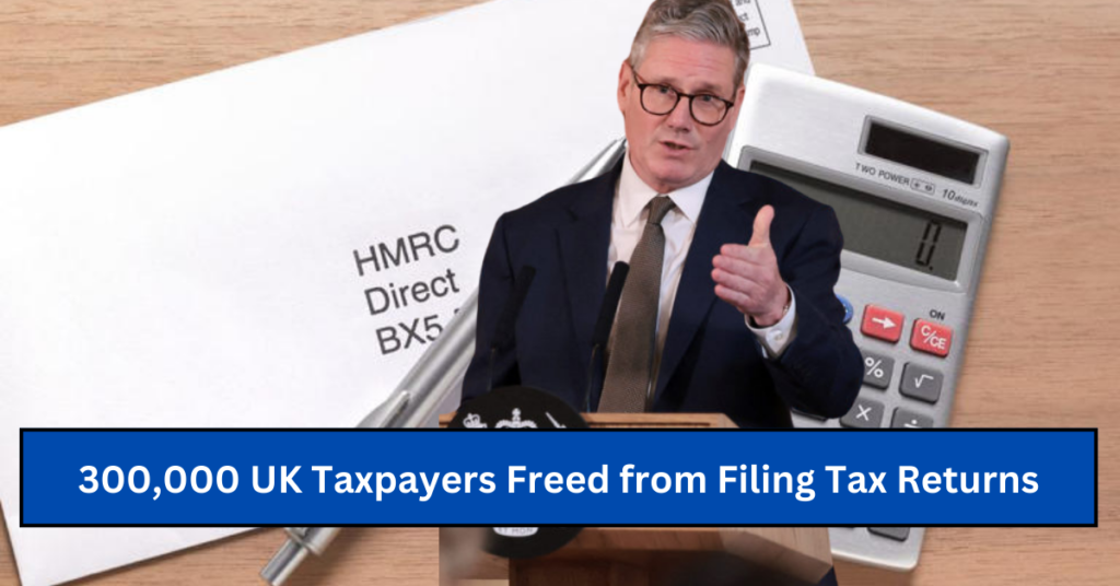 300,000 UK Taxpayers Freed from Filing Tax Returns