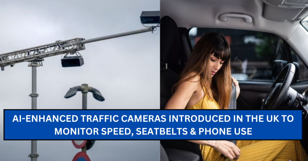 AI-Enhanced Traffic Cameras Introduced in the UK to Monitor Speed, Seatbelts & Phone Use