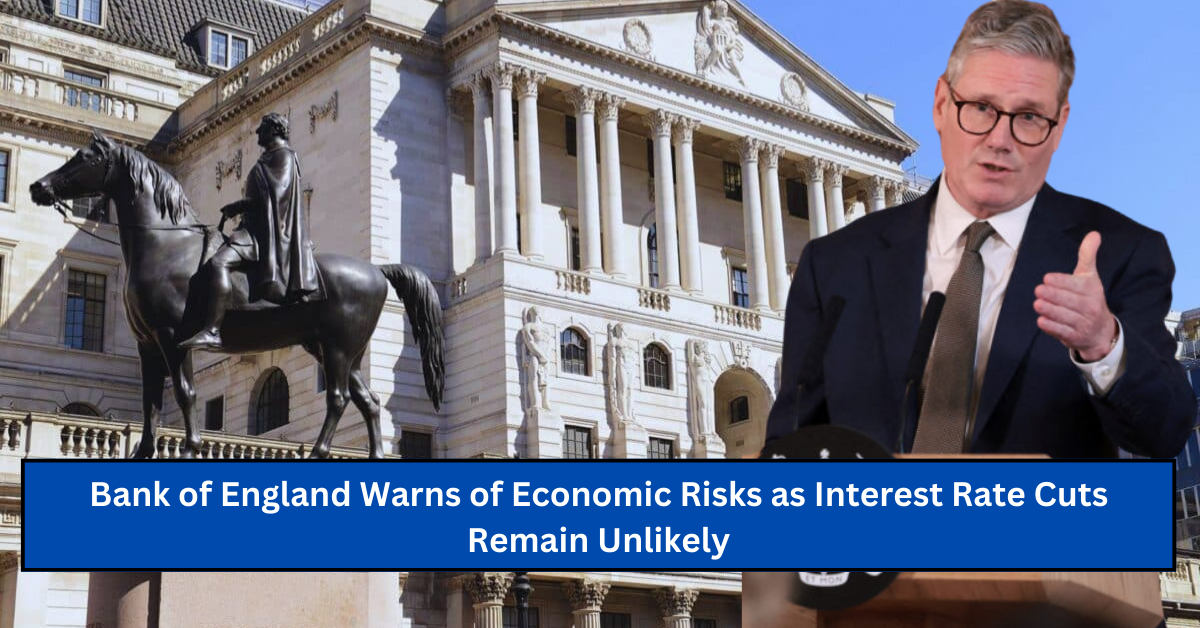 Bank of England Warns of Economic Risks as Interest Rate Cuts Remain Unlikely