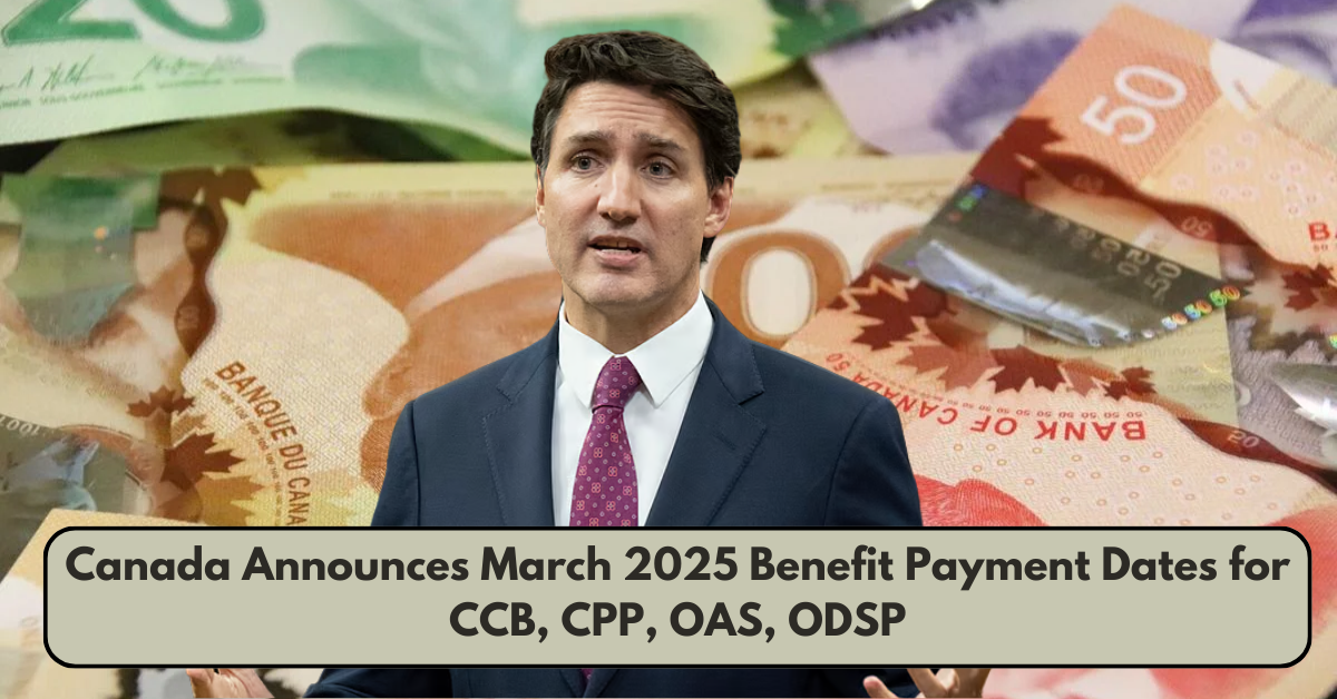 Canada Announces March 2025 Benefit Payment Dates for CCB, CPP, OAS, ODSP