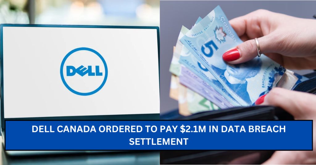 Dell Canada Ordered to Pay $2.1M in Data Breach Settlement